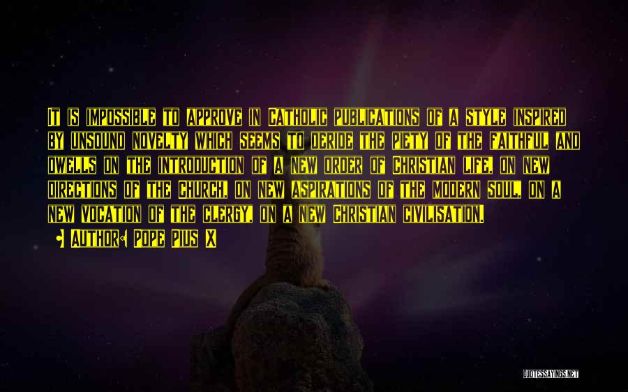 Pope Pius X Quotes: It Is Impossible To Approve In Catholic Publications Of A Style Inspired By Unsound Novelty Which Seems To Deride The