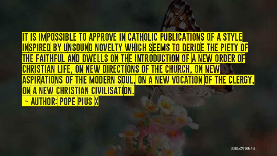 Pope Pius X Quotes: It Is Impossible To Approve In Catholic Publications Of A Style Inspired By Unsound Novelty Which Seems To Deride The