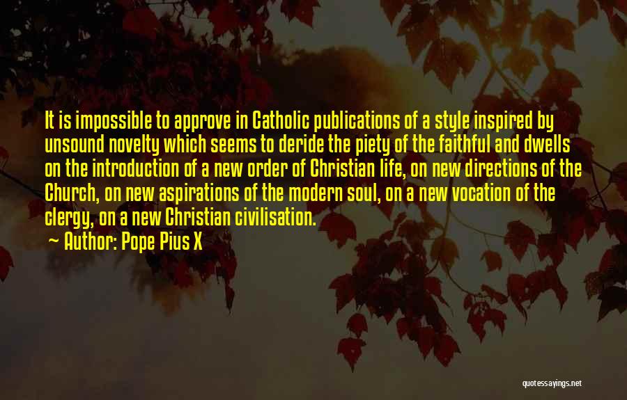 Pope Pius X Quotes: It Is Impossible To Approve In Catholic Publications Of A Style Inspired By Unsound Novelty Which Seems To Deride The