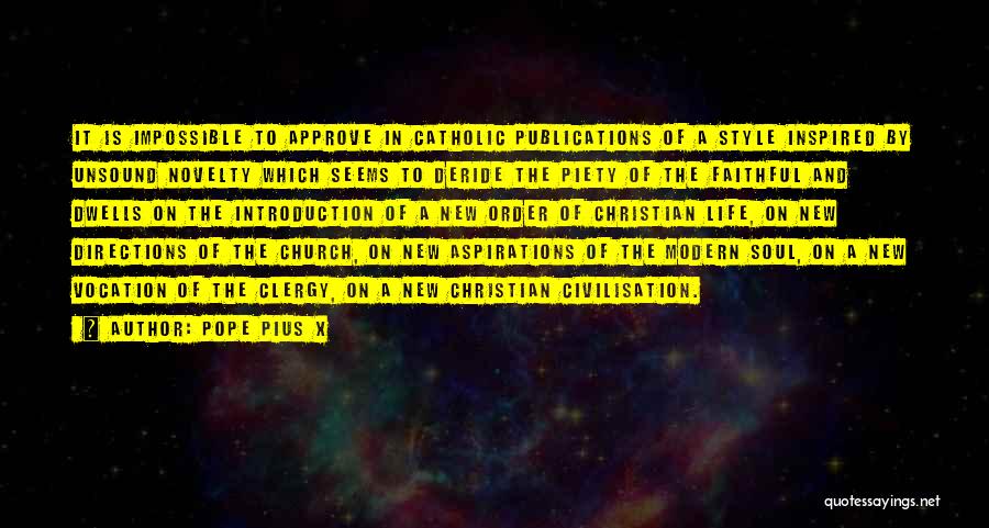 Pope Pius X Quotes: It Is Impossible To Approve In Catholic Publications Of A Style Inspired By Unsound Novelty Which Seems To Deride The