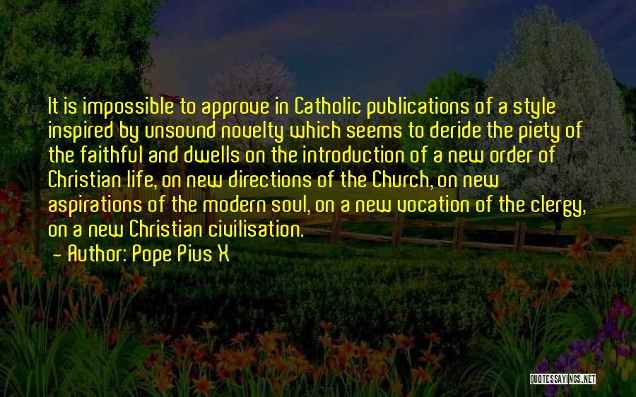 Pope Pius X Quotes: It Is Impossible To Approve In Catholic Publications Of A Style Inspired By Unsound Novelty Which Seems To Deride The