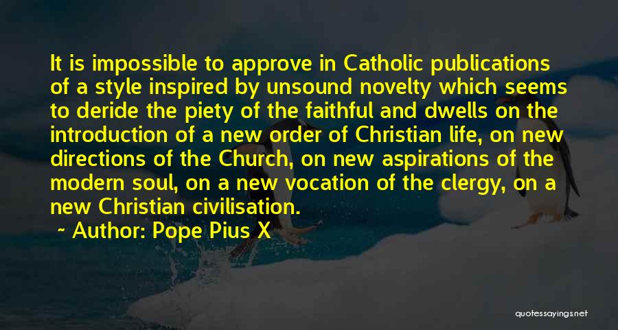 Pope Pius X Quotes: It Is Impossible To Approve In Catholic Publications Of A Style Inspired By Unsound Novelty Which Seems To Deride The