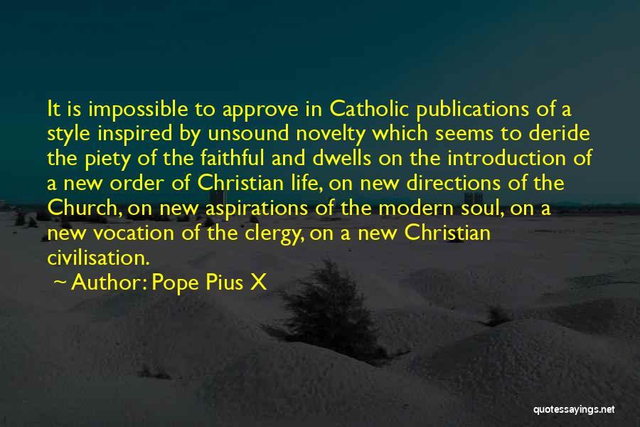 Pope Pius X Quotes: It Is Impossible To Approve In Catholic Publications Of A Style Inspired By Unsound Novelty Which Seems To Deride The