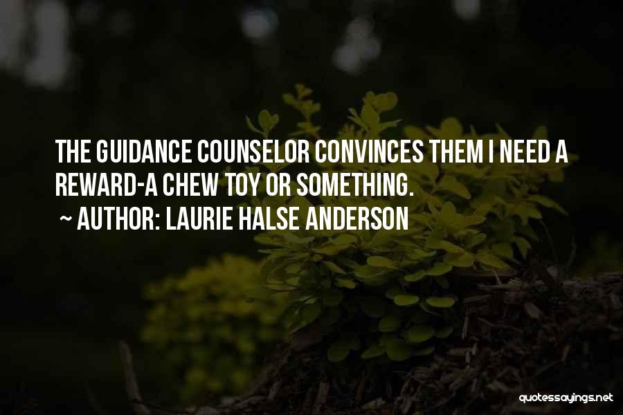 Laurie Halse Anderson Quotes: The Guidance Counselor Convinces Them I Need A Reward-a Chew Toy Or Something.