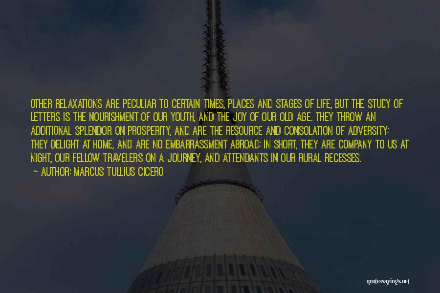 Marcus Tullius Cicero Quotes: Other Relaxations Are Peculiar To Certain Times, Places And Stages Of Life, But The Study Of Letters Is The Nourishment