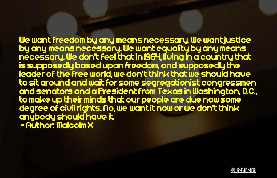 Malcolm X Quotes: We Want Freedom By Any Means Necessary. We Want Justice By Any Means Necessary. We Want Equality By Any Means