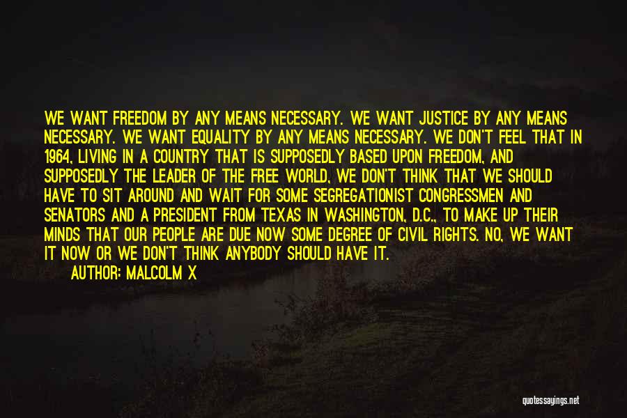 Malcolm X Quotes: We Want Freedom By Any Means Necessary. We Want Justice By Any Means Necessary. We Want Equality By Any Means