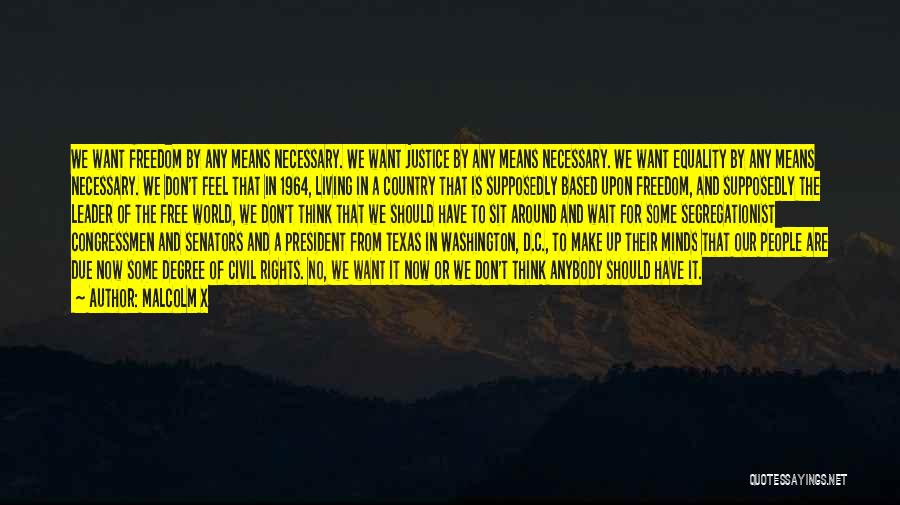 Malcolm X Quotes: We Want Freedom By Any Means Necessary. We Want Justice By Any Means Necessary. We Want Equality By Any Means
