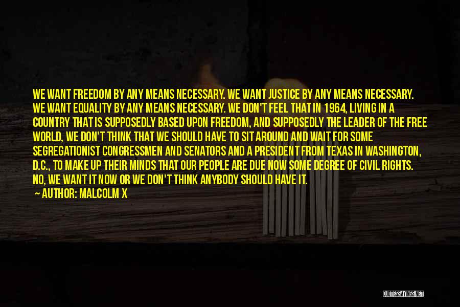 Malcolm X Quotes: We Want Freedom By Any Means Necessary. We Want Justice By Any Means Necessary. We Want Equality By Any Means