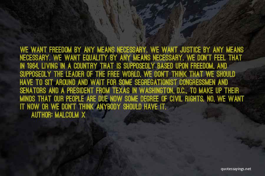 Malcolm X Quotes: We Want Freedom By Any Means Necessary. We Want Justice By Any Means Necessary. We Want Equality By Any Means