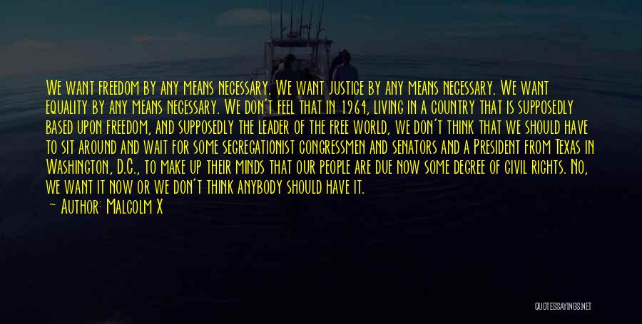 Malcolm X Quotes: We Want Freedom By Any Means Necessary. We Want Justice By Any Means Necessary. We Want Equality By Any Means