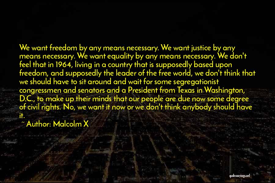 Malcolm X Quotes: We Want Freedom By Any Means Necessary. We Want Justice By Any Means Necessary. We Want Equality By Any Means