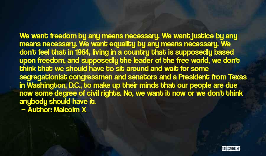 Malcolm X Quotes: We Want Freedom By Any Means Necessary. We Want Justice By Any Means Necessary. We Want Equality By Any Means