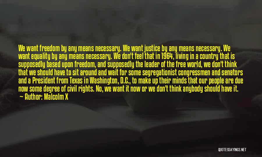 Malcolm X Quotes: We Want Freedom By Any Means Necessary. We Want Justice By Any Means Necessary. We Want Equality By Any Means