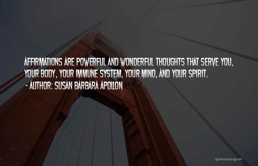 Susan Barbara Apollon Quotes: Affirmations Are Powerful And Wonderful Thoughts That Serve You, Your Body, Your Immune System, Your Mind, And Your Spirit.