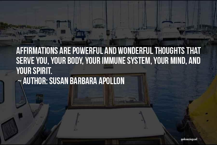 Susan Barbara Apollon Quotes: Affirmations Are Powerful And Wonderful Thoughts That Serve You, Your Body, Your Immune System, Your Mind, And Your Spirit.