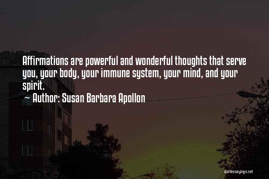 Susan Barbara Apollon Quotes: Affirmations Are Powerful And Wonderful Thoughts That Serve You, Your Body, Your Immune System, Your Mind, And Your Spirit.