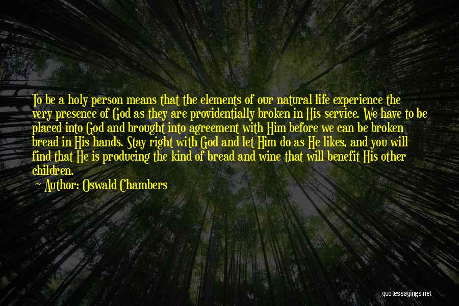 Oswald Chambers Quotes: To Be A Holy Person Means That The Elements Of Our Natural Life Experience The Very Presence Of God As