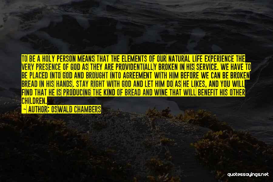 Oswald Chambers Quotes: To Be A Holy Person Means That The Elements Of Our Natural Life Experience The Very Presence Of God As