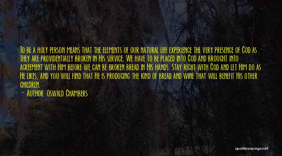 Oswald Chambers Quotes: To Be A Holy Person Means That The Elements Of Our Natural Life Experience The Very Presence Of God As