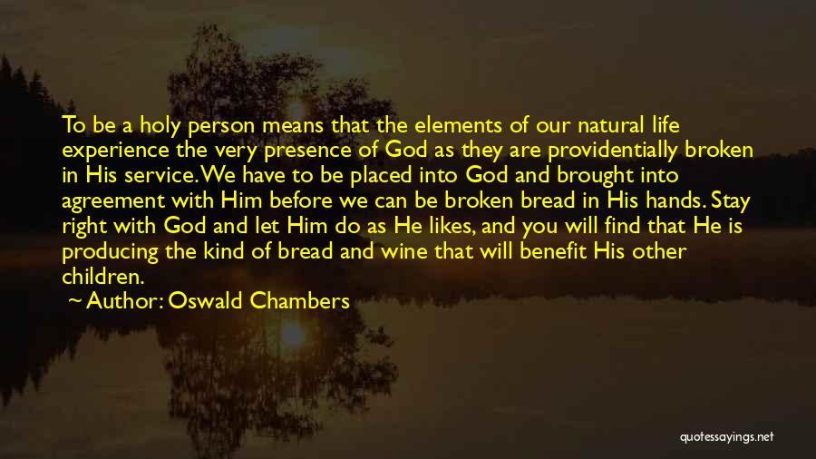 Oswald Chambers Quotes: To Be A Holy Person Means That The Elements Of Our Natural Life Experience The Very Presence Of God As