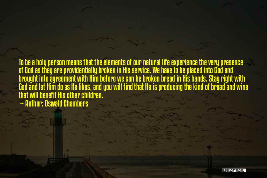 Oswald Chambers Quotes: To Be A Holy Person Means That The Elements Of Our Natural Life Experience The Very Presence Of God As