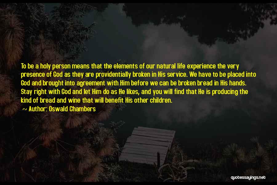 Oswald Chambers Quotes: To Be A Holy Person Means That The Elements Of Our Natural Life Experience The Very Presence Of God As