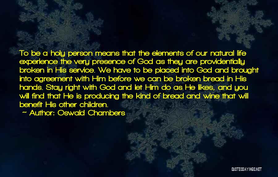 Oswald Chambers Quotes: To Be A Holy Person Means That The Elements Of Our Natural Life Experience The Very Presence Of God As