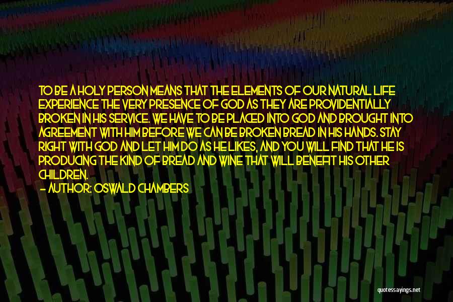 Oswald Chambers Quotes: To Be A Holy Person Means That The Elements Of Our Natural Life Experience The Very Presence Of God As