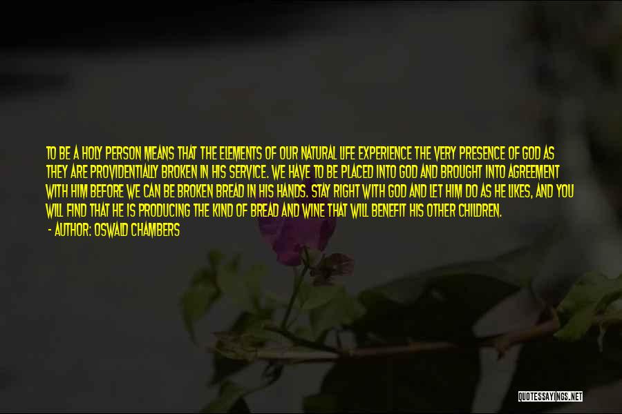 Oswald Chambers Quotes: To Be A Holy Person Means That The Elements Of Our Natural Life Experience The Very Presence Of God As