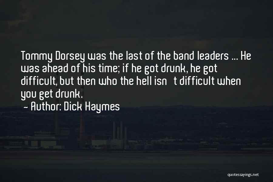 Dick Haymes Quotes: Tommy Dorsey Was The Last Of The Band Leaders ... He Was Ahead Of His Time; If He Got Drunk,