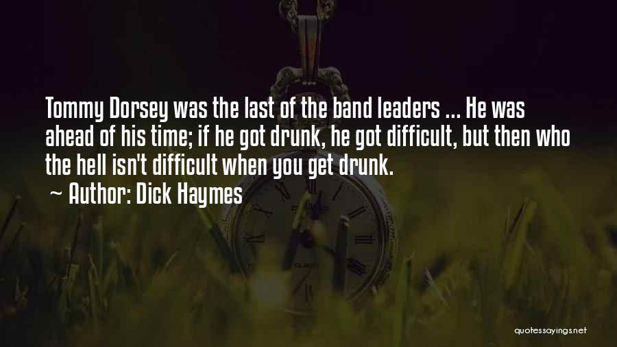 Dick Haymes Quotes: Tommy Dorsey Was The Last Of The Band Leaders ... He Was Ahead Of His Time; If He Got Drunk,
