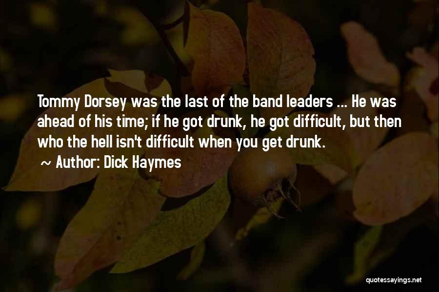 Dick Haymes Quotes: Tommy Dorsey Was The Last Of The Band Leaders ... He Was Ahead Of His Time; If He Got Drunk,