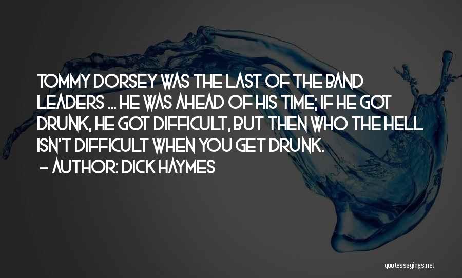 Dick Haymes Quotes: Tommy Dorsey Was The Last Of The Band Leaders ... He Was Ahead Of His Time; If He Got Drunk,