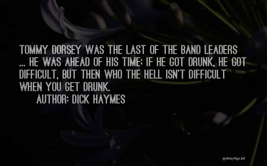 Dick Haymes Quotes: Tommy Dorsey Was The Last Of The Band Leaders ... He Was Ahead Of His Time; If He Got Drunk,