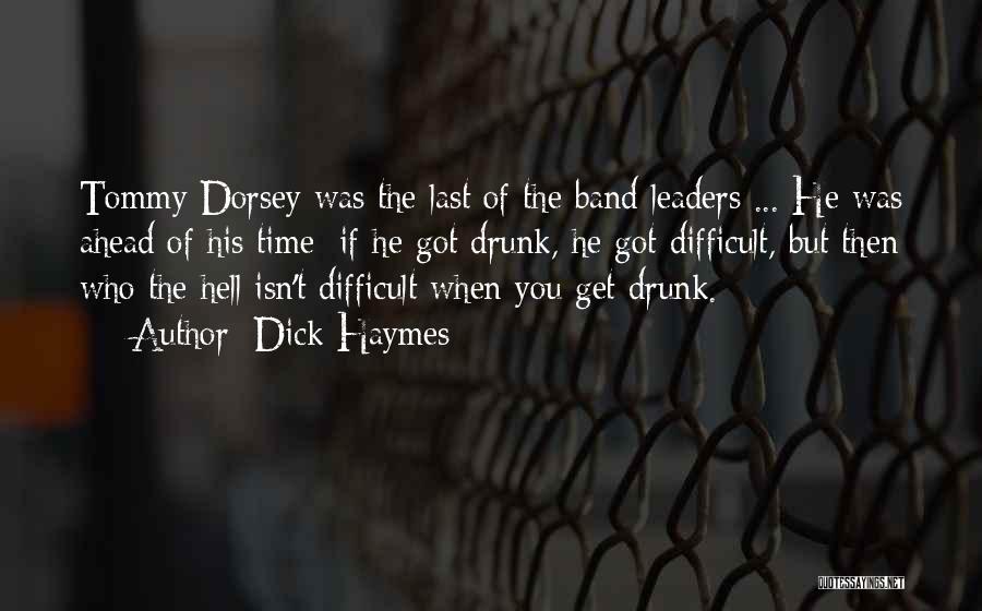 Dick Haymes Quotes: Tommy Dorsey Was The Last Of The Band Leaders ... He Was Ahead Of His Time; If He Got Drunk,