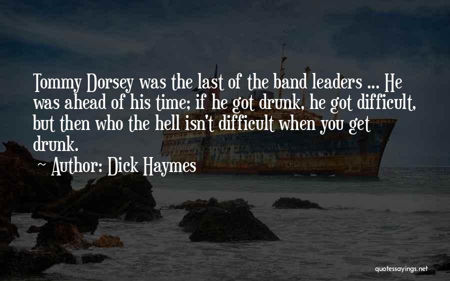 Dick Haymes Quotes: Tommy Dorsey Was The Last Of The Band Leaders ... He Was Ahead Of His Time; If He Got Drunk,