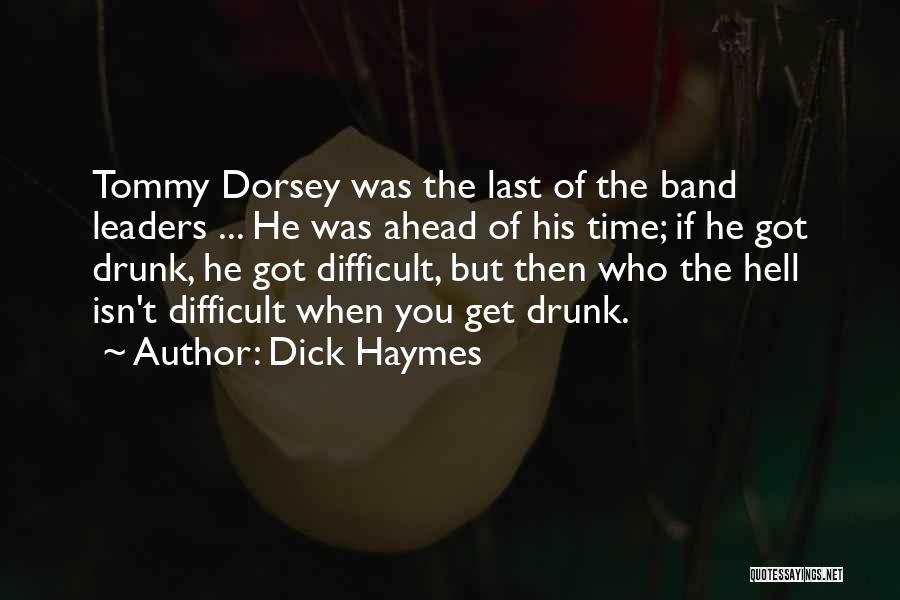 Dick Haymes Quotes: Tommy Dorsey Was The Last Of The Band Leaders ... He Was Ahead Of His Time; If He Got Drunk,