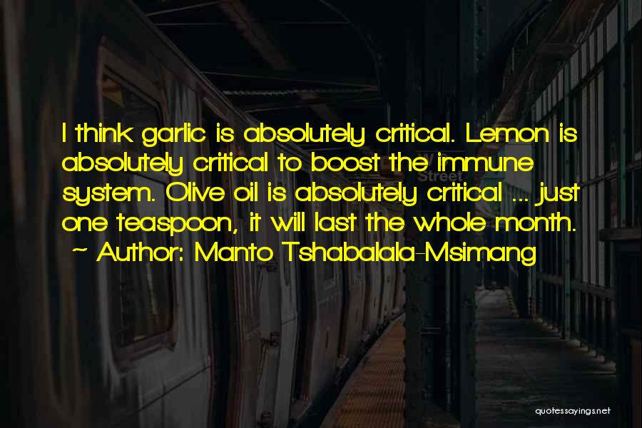 Manto Tshabalala-Msimang Quotes: I Think Garlic Is Absolutely Critical. Lemon Is Absolutely Critical To Boost The Immune System. Olive Oil Is Absolutely Critical