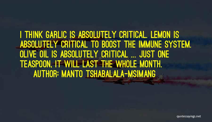 Manto Tshabalala-Msimang Quotes: I Think Garlic Is Absolutely Critical. Lemon Is Absolutely Critical To Boost The Immune System. Olive Oil Is Absolutely Critical