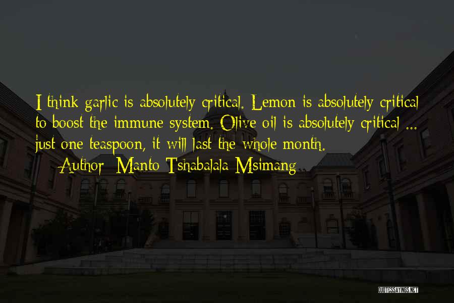 Manto Tshabalala-Msimang Quotes: I Think Garlic Is Absolutely Critical. Lemon Is Absolutely Critical To Boost The Immune System. Olive Oil Is Absolutely Critical