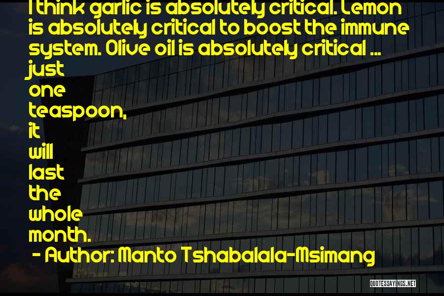 Manto Tshabalala-Msimang Quotes: I Think Garlic Is Absolutely Critical. Lemon Is Absolutely Critical To Boost The Immune System. Olive Oil Is Absolutely Critical