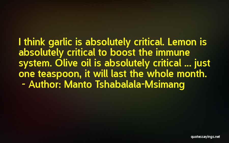 Manto Tshabalala-Msimang Quotes: I Think Garlic Is Absolutely Critical. Lemon Is Absolutely Critical To Boost The Immune System. Olive Oil Is Absolutely Critical