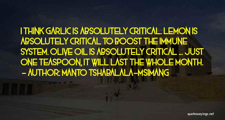 Manto Tshabalala-Msimang Quotes: I Think Garlic Is Absolutely Critical. Lemon Is Absolutely Critical To Boost The Immune System. Olive Oil Is Absolutely Critical