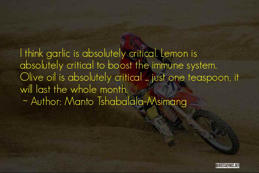 Manto Tshabalala-Msimang Quotes: I Think Garlic Is Absolutely Critical. Lemon Is Absolutely Critical To Boost The Immune System. Olive Oil Is Absolutely Critical