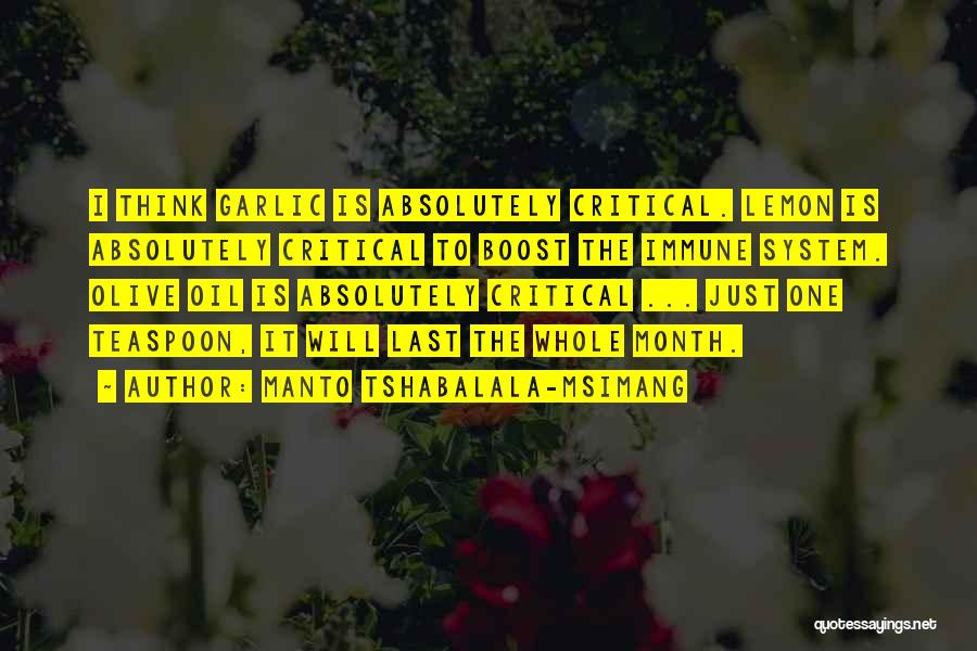 Manto Tshabalala-Msimang Quotes: I Think Garlic Is Absolutely Critical. Lemon Is Absolutely Critical To Boost The Immune System. Olive Oil Is Absolutely Critical