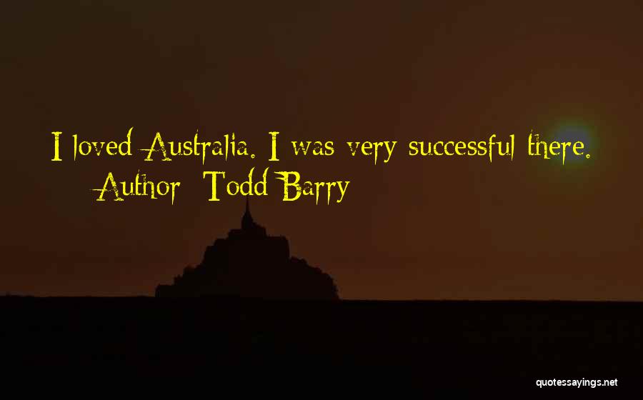 Todd Barry Quotes: I Loved Australia. I Was Very Successful There.