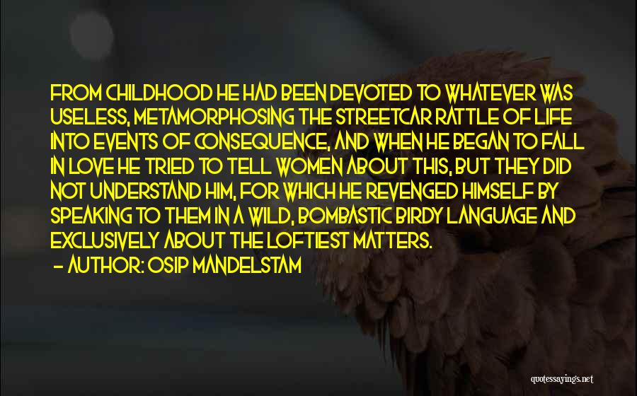 Osip Mandelstam Quotes: From Childhood He Had Been Devoted To Whatever Was Useless, Metamorphosing The Streetcar Rattle Of Life Into Events Of Consequence,