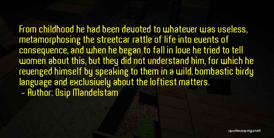 Osip Mandelstam Quotes: From Childhood He Had Been Devoted To Whatever Was Useless, Metamorphosing The Streetcar Rattle Of Life Into Events Of Consequence,