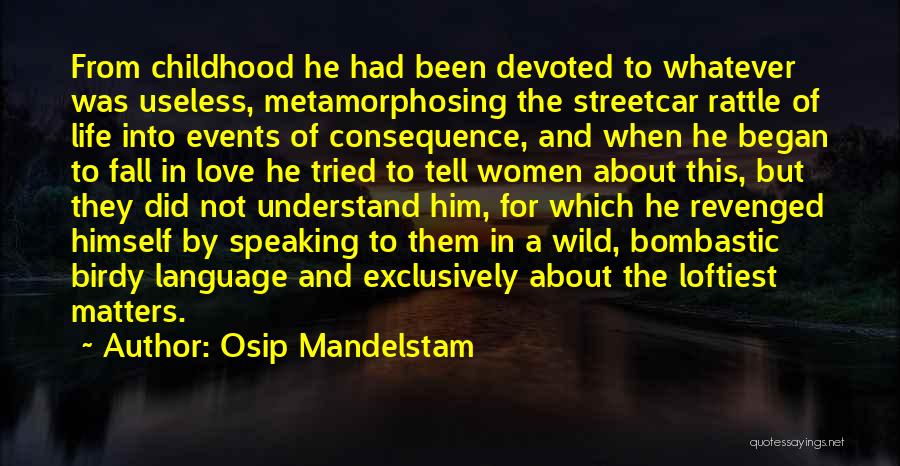 Osip Mandelstam Quotes: From Childhood He Had Been Devoted To Whatever Was Useless, Metamorphosing The Streetcar Rattle Of Life Into Events Of Consequence,